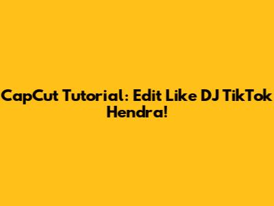 CapCut Tutorial: Edit Like DJ TikTok Hendra!