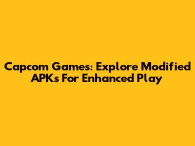 Capcom Games: Explore Modified APKs For Enhanced Play