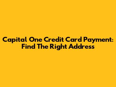 Capital One Credit Card Payment: Find The Right Address