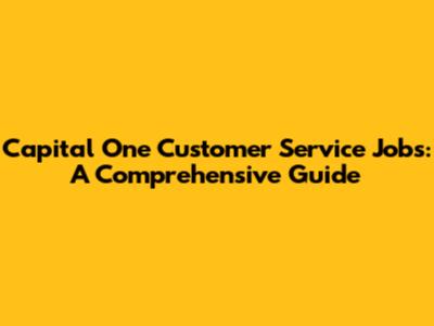 Capital One Customer Service Jobs: A Comprehensive Guide