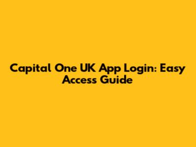 Capital One UK App Login: Easy Access Guide