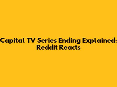 Capital TV Series Ending Explained: Reddit Reacts