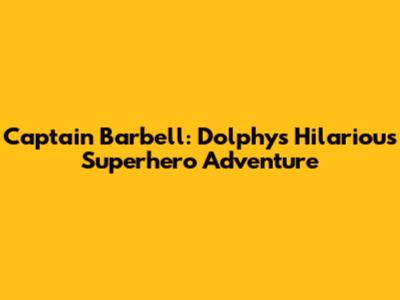 Captain Barbell: Dolphy's Hilarious Superhero Adventure
