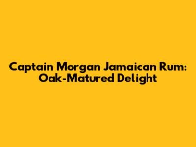 Captain Morgan Jamaican Rum: Oak-Matured Delight