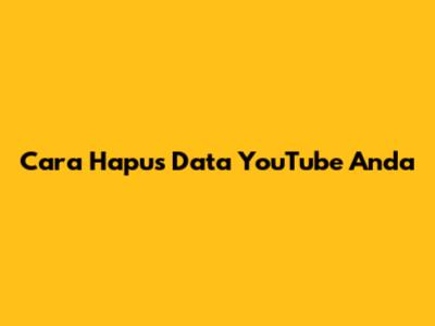 Cara Hapus Data YouTube Anda