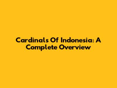 Cardinals Of Indonesia: A Complete Overview