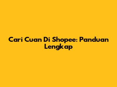 Cari Cuan Di Shopee: Panduan Lengkap