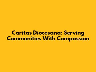 Caritas Diocesana: Serving Communities With Compassion