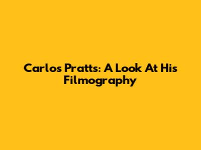 Carlos Pratts: A Look At His Filmography
