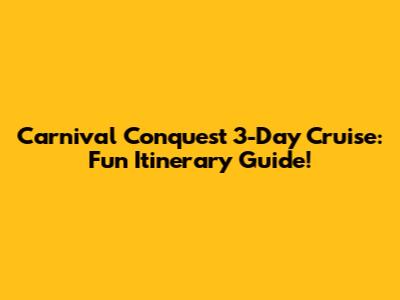 Carnival Conquest 3-Day Cruise: Fun Itinerary Guide!