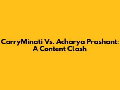 CarryMinati Vs. Acharya Prashant: A Content Clash