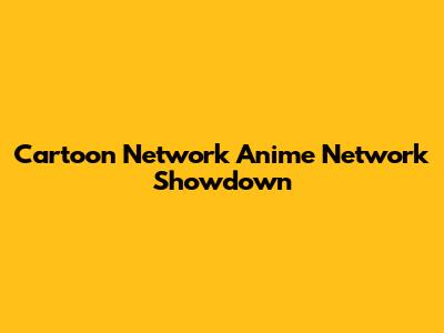 Cartoon Network Anime Network Showdown