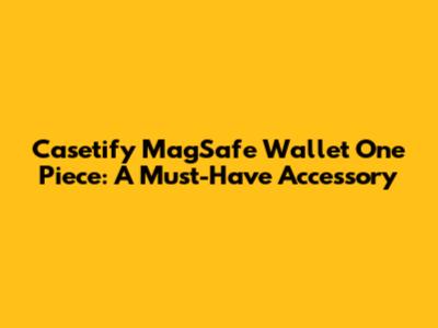 Casetify MagSafe Wallet One Piece: A Must-Have Accessory