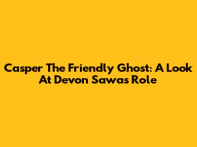 Casper The Friendly Ghost: A Look At Devon Sawa's Role