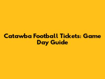 Catawba Football Tickets: Game Day Guide