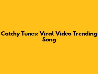 Catchy Tunes: Viral Video Trending Song