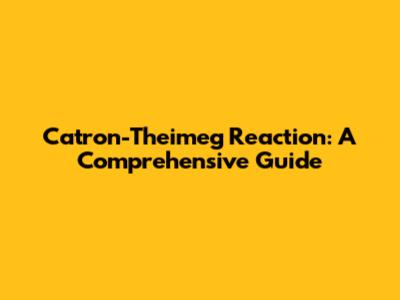 Catron-Theimeg Reaction: A Comprehensive Guide