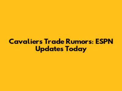 Cavaliers Trade Rumors: ESPN Updates Today
