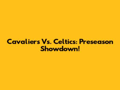 Cavaliers Vs. Celtics: Preseason Showdown!