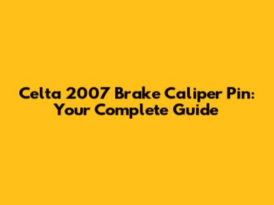 Celta 2007 Brake Caliper Pin: Your Complete Guide
