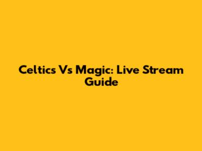Celtics Vs Magic: Live Stream Guide