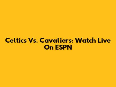 Celtics Vs. Cavaliers: Watch Live On ESPN