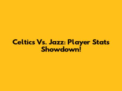 Celtics Vs. Jazz: Player Stats Showdown!