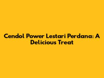 Cendol Power Lestari Perdana: A Delicious Treat