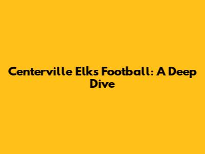 Centerville Elks Football: A Deep Dive