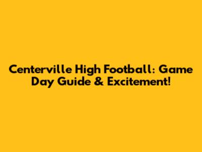 Centerville High Football: Game Day Guide & Excitement!