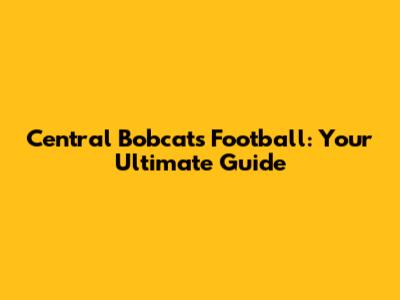 Central Bobcats Football: Your Ultimate Guide