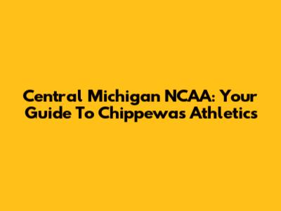 Central Michigan NCAA: Your Guide To Chippewas Athletics