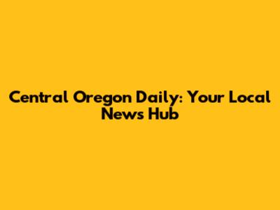 Central Oregon Daily: Your Local News Hub