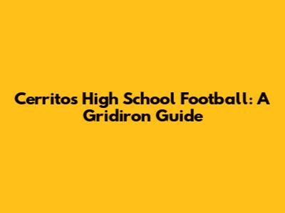 Cerritos High School Football: A Gridiron Guide