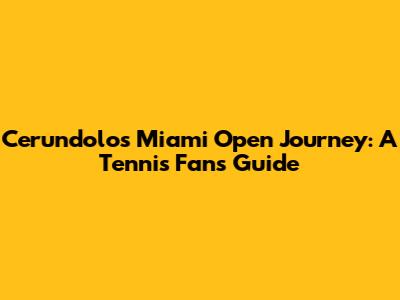 Cerundolo's Miami Open Journey: A Tennis Fan's Guide