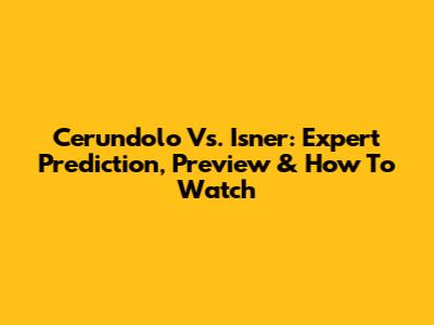 Cerundolo Vs. Isner: Expert Prediction, Preview & How To Watch