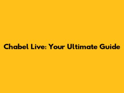 Chabel Live: Your Ultimate Guide