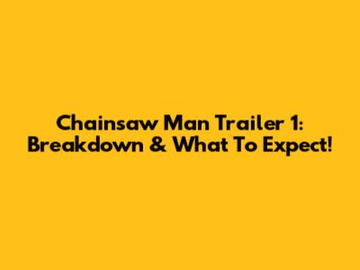 Chainsaw Man Trailer 1: Breakdown & What To Expect!