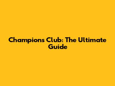 Champions Club: The Ultimate Guide