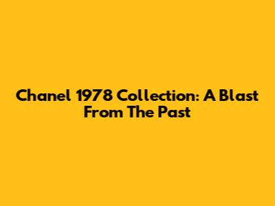 Chanel 1978 Collection: A Blast From The Past