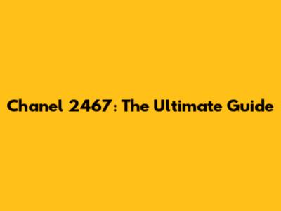 Chanel 2467: The Ultimate Guide