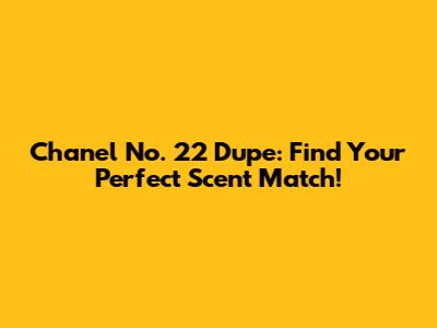 Chanel No. 22 Dupe: Find Your Perfect Scent Match!