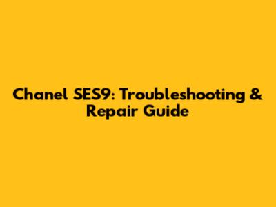 Chanel SES9: Troubleshooting & Repair Guide