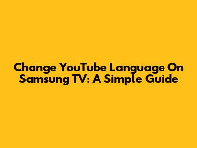 Change YouTube Language On Samsung TV: A Simple Guide
