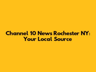 Channel 10 News Rochester NY: Your Local Source