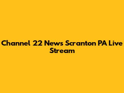 Channel 22 News Scranton PA Live Stream
