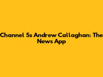 Channel 5's Andrew Callaghan: The News App