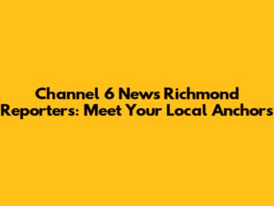 Channel 6 News Richmond Reporters: Meet Your Local Anchors