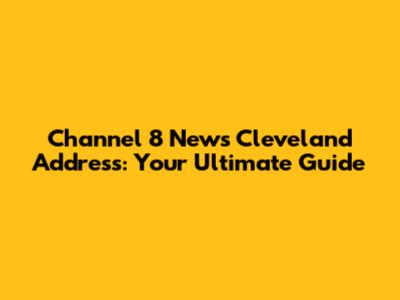 Channel 8 News Cleveland Address: Your Ultimate Guide