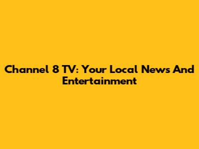 Channel 8 TV: Your Local News And Entertainment